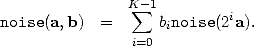                 K sum -1
noise(a, b)  =      binoise(2ia).
                 i=0
